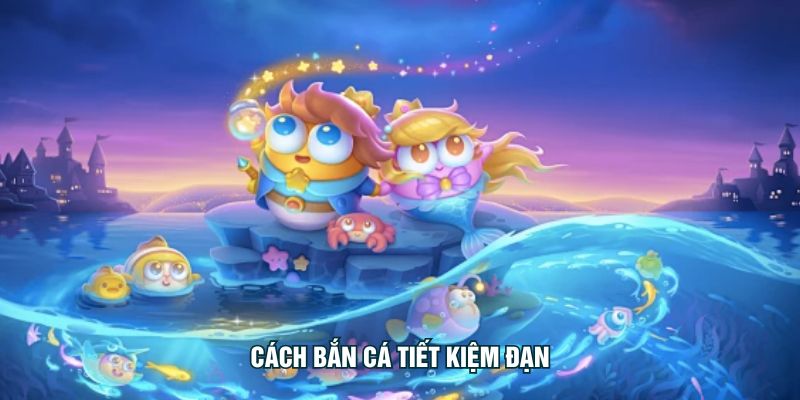 Cách Bắn Cá Tiết Kiệm Đạn